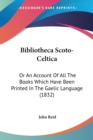 Bibliotheca Scoto-Celtica : Or An Account Of All The Books Which Have Been Printed In The Gaelic Language (1832) - Book