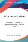 Brevis Linguae Arabicae : Grammatica, Litteratura, Chrestomathia Cum Glossario (1867) - Book