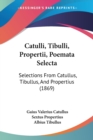 Catulli, Tibulli, Propertii, Poemata Selecta : Selections From Catullus, Tibullus, And Propertius (1869) - Book