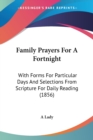 Family Prayers For A Fortnight : With Forms For Particular Days And Selections From Scripture For Daily Reading (1856) - Book