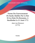 Forme Du Gouvernement De Suede, Ratifiee Par Le Roi Et Les Etats Du Royaume, A Stockholm Le 21 Aout 1772 : Avec Les Discours (1772) - Book