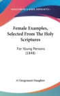 Female Examples, Selected From The Holy Scriptures : For Young Persons (1848) - Book