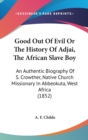 Good Out Of Evil Or The History Of Adjai, The African Slave Boy : An Authentic Biography Of S. Crowther, Native Church Missionary In Abbeokuta, West Africa (1852) - Book