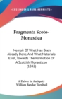 Fragmenta Scoto-Monastica : Memoir Of What Has Been Already Done, And What Materials Exist, Towards The Formation Of A Scottish Monasticon (1842) - Book