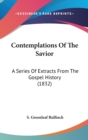 Contemplations Of The Savior : A Series Of Extracts From The Gospel History (1832) - Book