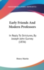 Early Friends And Modern Professors : In Reply To Strictures, By Joseph John Gurney (1836) - Book
