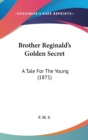 Brother Reginald's Golden Secret : A Tale For The Young (1871) - Book