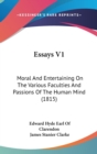 Essays V1 : Moral And Entertaining On The Various Faculties And Passions Of The Human Mind (1815) - Book