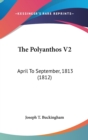 The Polyanthos V2 : April To September, 1813 (1812) - Book