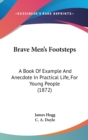 Brave Men's Footsteps : A Book Of Example And Anecdote In Practical Life, For Young People (1872) - Book