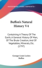 Buffon's Natural History V4 : Containing A Theory Of The Earth, A General History Of Man, Of The Brute Creation, And Of Vegetables, Minerals, Etc. (1797) - Book