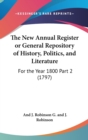 The New Annual Register Or General Repository Of History, Politics, And Literature : For The Year 1800 Part 2 (1797) - Book