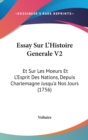 Essay Sur L'Histoire Generale V2 : Et Sur Les Moeurs Et L'Esprit Des Nations, Depuis Charlemagne Jusqu'a Nos Jours (1756) - Book