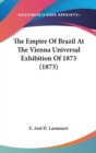 The Empire Of Brazil At The Vienna Universal Exhibition Of 1873 (1873) - Book