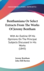 Benthamiana Or Select Extracts From The Works Of Jeremy Bentham : With An Outline Of His Opinions On The Principal Subjects Discussed In His Works (1843) - Book