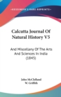 Calcutta Journal Of Natural History V5 : And Miscellany Of The Arts And Sciences In India (1845) - Book