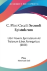 C. Plini Caccili Secundi Epistularum : Libri Novem, Epistularum Ad Traianum Liber, Panegyricus (1868) - Book