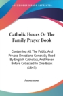 Catholic Hours Or The Family Prayer Book : Containing All The Public And Private Devotions Generally Used By English Catholics, And Never Before Collected In One Book (1845) - Book