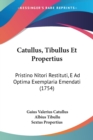 Catullus, Tibullus Et Propertius : Pristino Nitori Restituti, E Ad Optima Exemplaria Emendati (1754) - Book