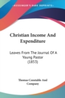 Christian Income And Expenditure : Leaves From The Journal Of A Young Pastor (1853) - Book