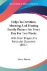 Helps To Devotion, Morning And Evening Family Prayers For Every Day For Two Weeks : With Short Prayers Fro Particular Occasions (1862) - Book