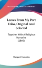 Leaves From My Port Folio, Original And Selected : Together With A Religious Narrative (1860) - Book