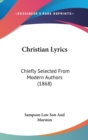Christian Lyrics : Chiefly Selected From Modern Authors (1868) - Book