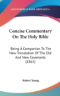 Concise Commentary On The Holy Bible : Being A Companion To The New Translation Of The Old And New Covenants (1865) - Book