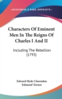 Characters Of Eminent Men In The Reigns Of Charles I And II : Including The Rebellion (1793) - Book
