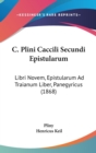 C. Plini Caccili Secundi Epistularum : Libri Novem, Epistularum Ad Traianum Liber, Panegyricus (1868) - Book