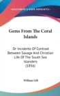 Gems From The Coral Islands: Or Incidents Of Contrast Between Savage And Christian Life Of The South Sea Islanders (1856) - Book