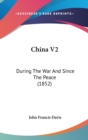 China V2 : During The War And Since The Peace (1852) - Book