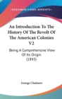 An Introduction To The History Of The Revolt Of The American Colonies V2 : Being A Comprehensive View Of Its Origin (1845) - Book
