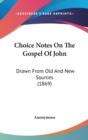 Choice Notes On The Gospel Of John : Drawn From Old And New Sources (1869) - Book