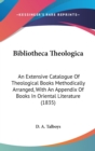 Bibliotheca Theologica : An Extensive Catalogue Of Theological Books Methodically Arranged, With An Appendix Of Books In Oriental Literature (1835) - Book