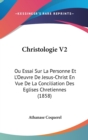Christologie V2 : Ou Essai Sur La Personne Et L'Oeuvre De Jesus-Christ En Vue De La Conciliation Des Eglises Chretiennes (1858) - Book