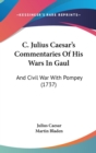 C. Julius Caesar's Commentaries Of His Wars In Gaul : And Civil War With Pompey (1737) - Book