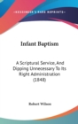 Infant Baptism : A Scriptural Service, And Dipping Unnecessary To Its Right Administration (1848) - Book