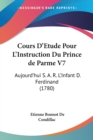 Cours D'Etude Pour L'Instruction Du Prince De Parme V7 : Aujourd'Hui S. A. R. L'Infant D. Ferdinand (1780) - Book