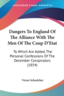 Dangers To England Of The Alliance With The Men Of The Coup D'Etat : To Which Are Added, The Personal Confessions Of The December Conspirators (1854) - Book
