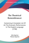 The Theatrical Remembrancer : Containing A Complete List Of All The Dramatic Performances In The English Language (1788) - Book