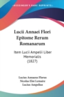 Lucii Annaei Flori Epitome Rerum Romanarum : Item Lucii Ampelii Liber Memorialis (1827) - Book