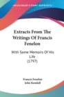 Extracts From The Writings Of Francis Fenelon : With Some Memoirs Of His Life (1797) - Book