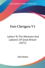 Fors Clavigera V1 : Letters To The Workmen And Laborers Of Great Britain (1871) - Book