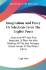 Imagination And Fancy Or Selections From The English Poets : Illustrative Of Those First Requisites Of Their Art, With Markings Of The Best Passages, Critical Notices Of The Writers (1845) - Book