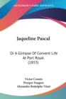 Jaqueline Pascal : Or A Glimpse Of Convent Life At Port Royal (1853) - Book