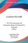 Lectures On Gold : For The Instruction Of Emigrants About To Proceed To Australia (1852) - Book