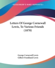 Letters Of George Cornewall Lewis, To Various Friends (1870) - Book