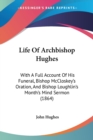 Life Of Archbishop Hughes : With A Full Account Of His Funeral, Bishop McCloskey's Oration, And Bishop Loughlin's Month's Mind Sermon (1864) - Book