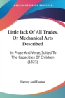 Little Jack Of All Trades, Or Mechanical Arts Described : In Prose And Verse, Suited To The Capacities Of Children (1823) - Book